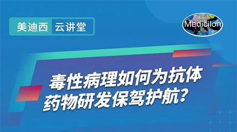 【云讲堂】毒性病理若何为抗体药物研发保驾护航？